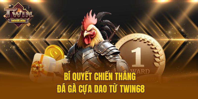 Bí quyết chiến thắng đá gà cựa dao từ Twin68
