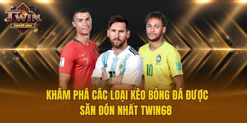 Khám Phá Các Loại Kèo Bóng Đá Được Săn Đón Nhất Twin68