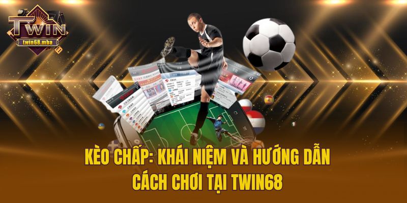 Kèo Chấp: Khái Niệm Và Hướng Dẫn Cách Chơi Tại Twin68