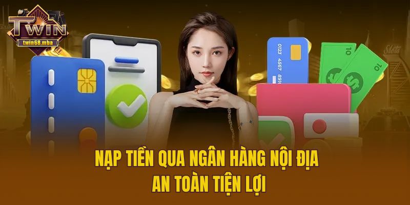 Nạp tiền qua ngân hàng nội địa an toàn tiện lợi