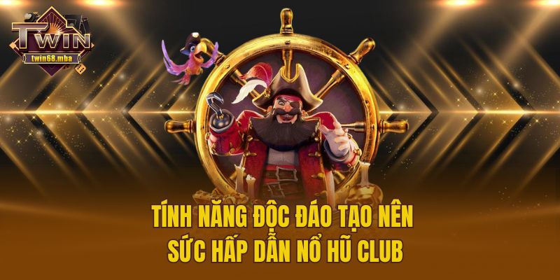 Tính năng độc đáo tạo nên sức hấp dẫn nổ hũ club