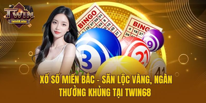 Xổ Số Miền Bắc – Săn Lộc Vàng, Ngàn Thưởng Khủng Tại Twin68