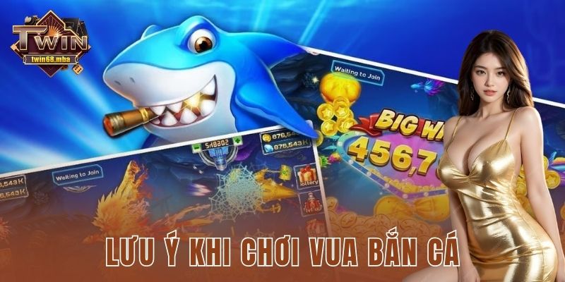 Lưu ý khi chơi vua bắn cá